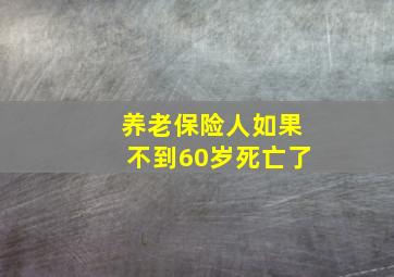 养老保险人如果不到60岁死亡了