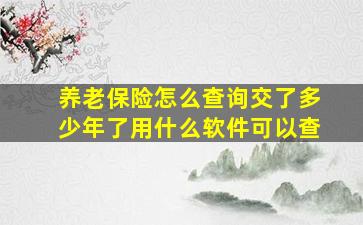 养老保险怎么查询交了多少年了用什么软件可以查