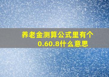 养老金测算公式里有个0.60.8什么意思