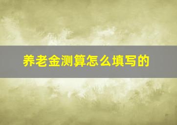 养老金测算怎么填写的