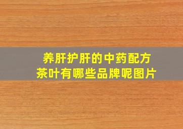 养肝护肝的中药配方茶叶有哪些品牌呢图片