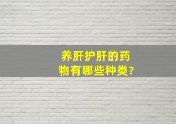 养肝护肝的药物有哪些种类?