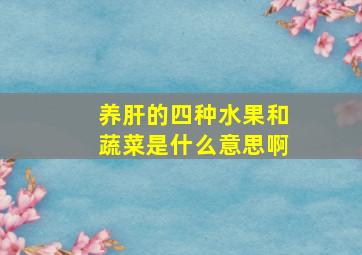 养肝的四种水果和蔬菜是什么意思啊