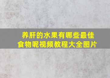 养肝的水果有哪些最佳食物呢视频教程大全图片