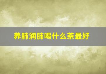 养肺润肺喝什么茶最好