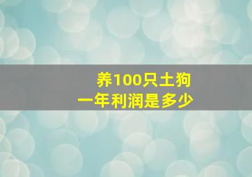 养100只土狗一年利润是多少