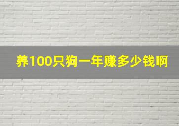 养100只狗一年赚多少钱啊