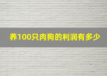 养100只肉狗的利润有多少