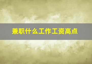 兼职什么工作工资高点