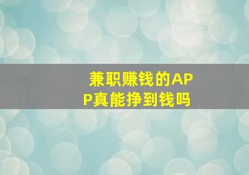 兼职赚钱的APP真能挣到钱吗