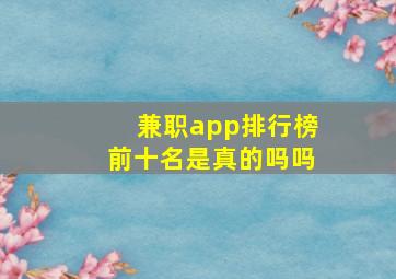 兼职app排行榜前十名是真的吗吗