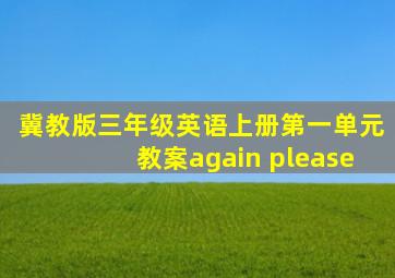 冀教版三年级英语上册第一单元教案again please