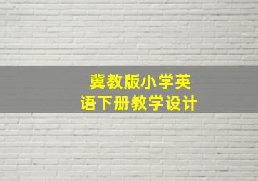 冀教版小学英语下册教学设计