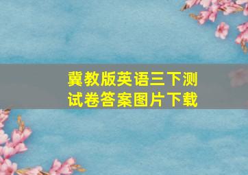 冀教版英语三下测试卷答案图片下载