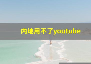 内地用不了youtube