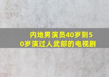 内地男演员40岁到50岁演过人武部的电视剧