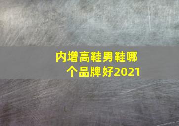 内增高鞋男鞋哪个品牌好2021