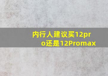 内行人建议买12pro还是12Promax