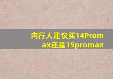 内行人建议买14Promax还是15promax