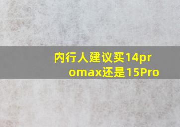 内行人建议买14promax还是15Pro