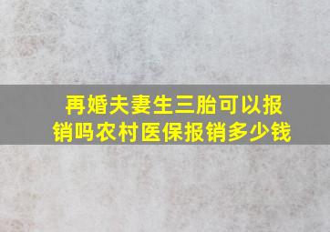 再婚夫妻生三胎可以报销吗农村医保报销多少钱