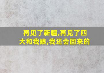 再见了新疆,再见了四大和我娘,我还会回来的