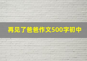 再见了爸爸作文500字初中