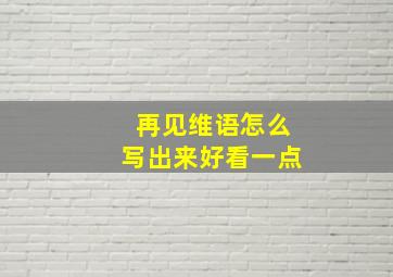 再见维语怎么写出来好看一点