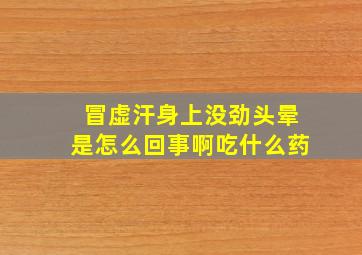 冒虚汗身上没劲头晕是怎么回事啊吃什么药