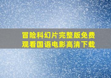 冒险科幻片完整版免费观看国语电影高清下载