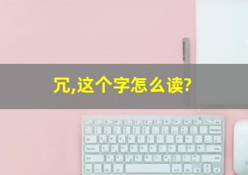 冗,这个字怎么读?