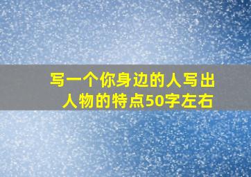 写一个你身边的人写出人物的特点50字左右