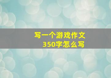 写一个游戏作文350字怎么写