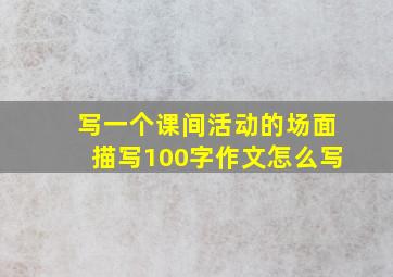 写一个课间活动的场面描写100字作文怎么写