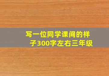 写一位同学课间的样子300字左右三年级