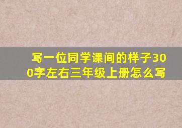 写一位同学课间的样子300字左右三年级上册怎么写