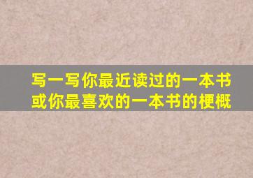 写一写你最近读过的一本书或你最喜欢的一本书的梗概