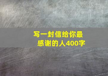 写一封信给你最感谢的人400字