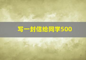 写一封信给同学500