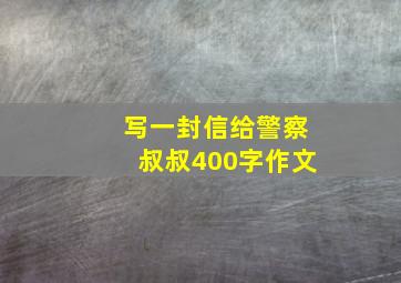 写一封信给警察叔叔400字作文