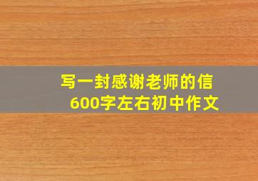 写一封感谢老师的信600字左右初中作文