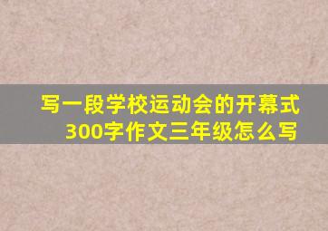 写一段学校运动会的开幕式300字作文三年级怎么写