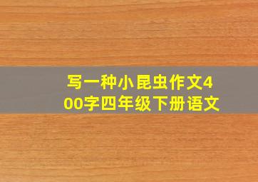 写一种小昆虫作文400字四年级下册语文