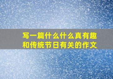 写一篇什么什么真有趣和传统节日有关的作文