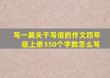 写一篇关于写信的作文四年级上册350个字数怎么写