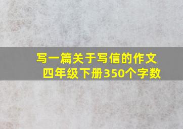 写一篇关于写信的作文四年级下册350个字数