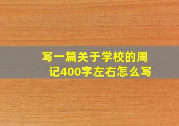 写一篇关于学校的周记400字左右怎么写