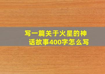 写一篇关于火星的神话故事400字怎么写