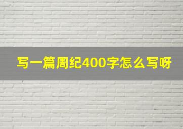 写一篇周纪400字怎么写呀