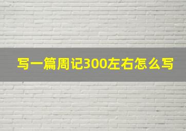 写一篇周记300左右怎么写